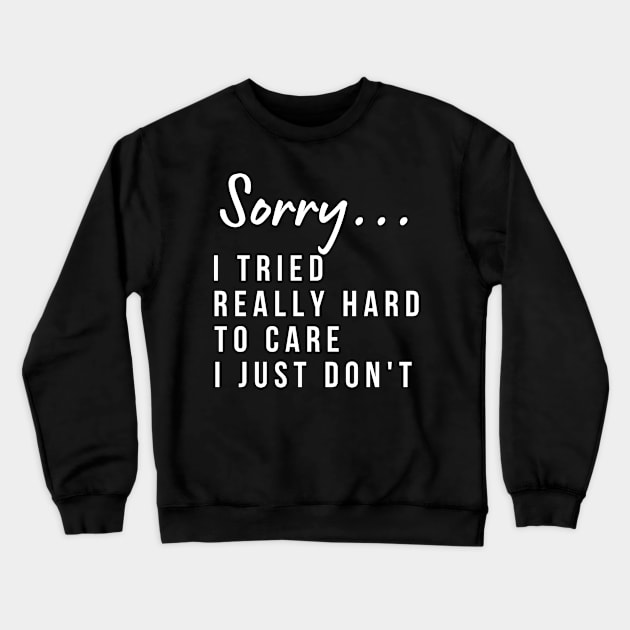 Sorry, I Tried Really Hard To Care This Time I Just Don't. Funny Sarcastic I Don't Care Saying Crewneck Sweatshirt by That Cheeky Tee